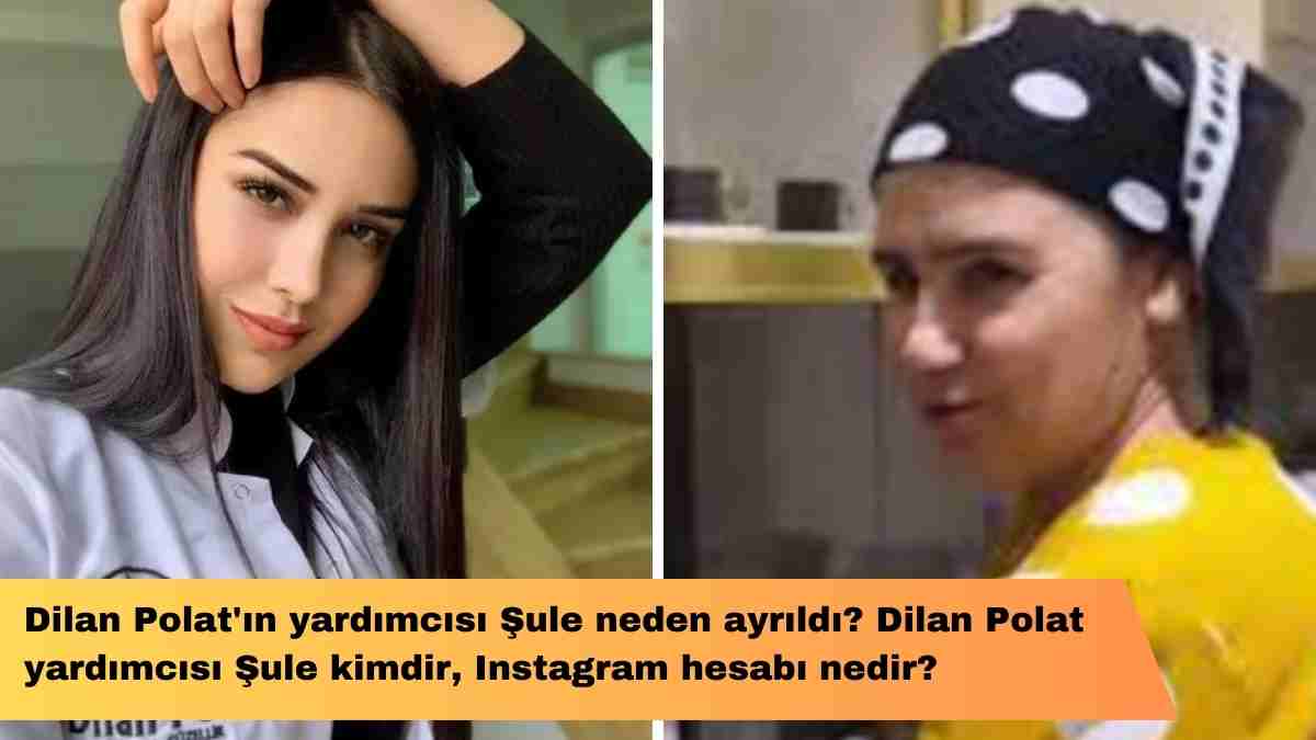 Dilan Polat’ın yardımcısı Şule neden ayrıldı? Dilan Polat yardımcısı Şule kimdir, Instagram hesabı nedir?