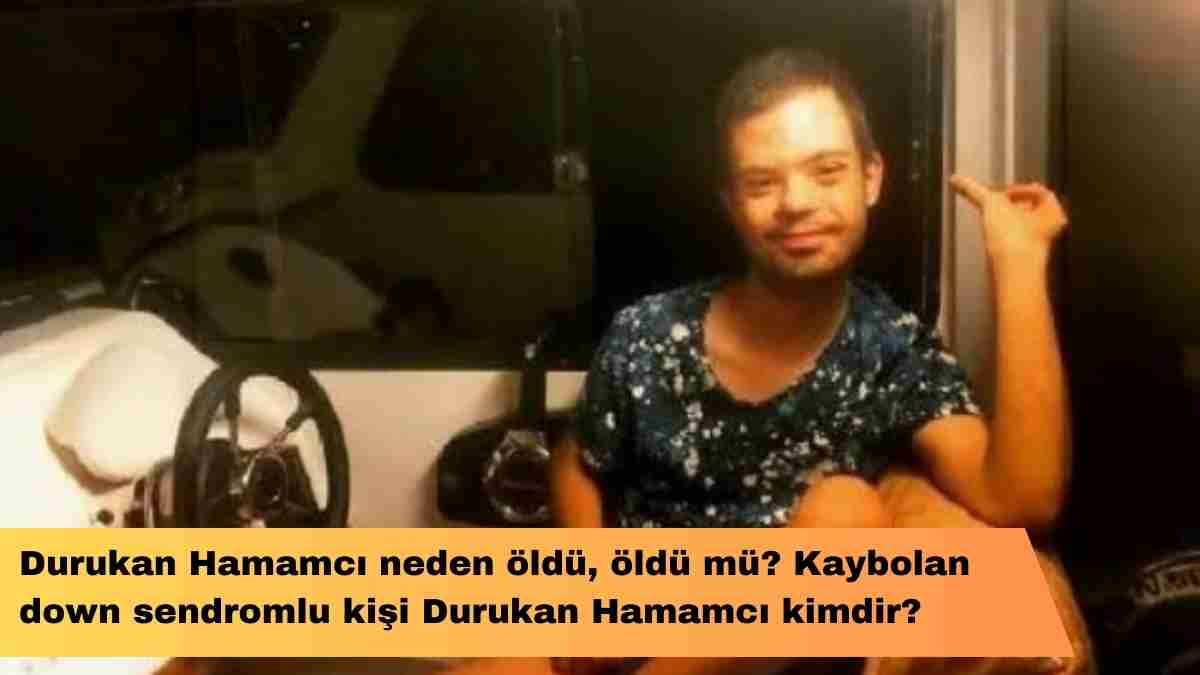 Durukan Hamamcı neden öldü, öldü mü? Kaybolan down sendromlu kişi Durukan Hamamcı kimdir?