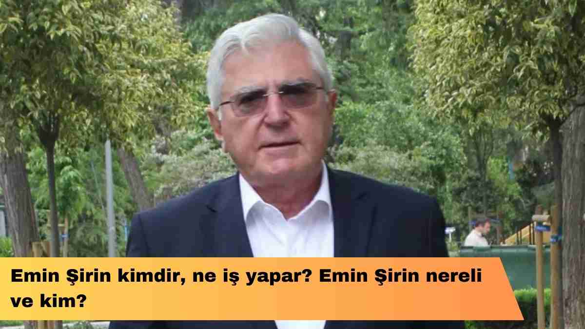 Emin Şirin kimdir, ne iş yapar? Emin Şirin nereli ve kim?