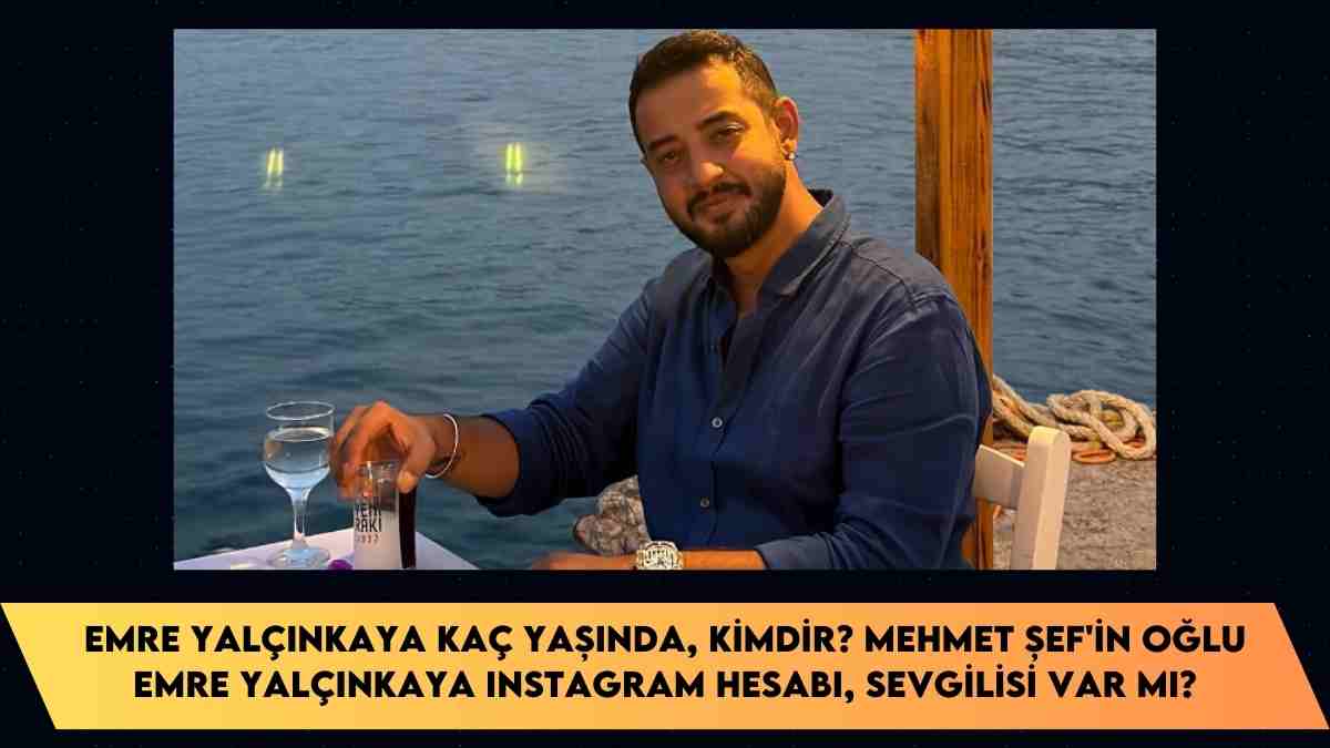 Emre Yalçınkaya kaç yaşında, kimdir? Mehmet Şef’in oğlu Emre Yalçınkaya Instagram hesabı, sevgilisi var mı?