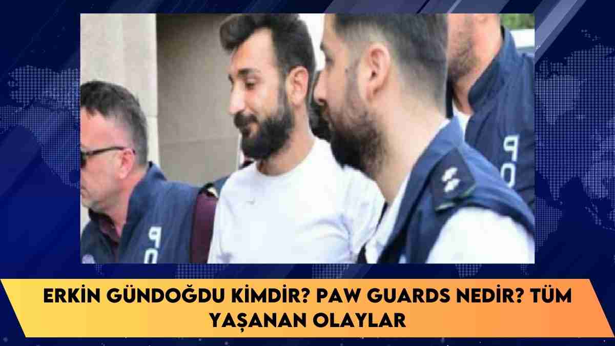 Erkin Gündoğdu kimdir? Paw Guards nedir? tüm yaşanan olaylar