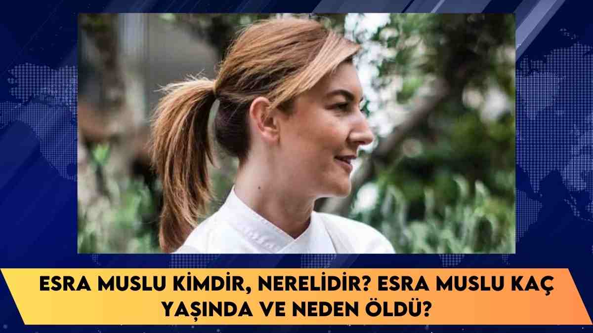 Esra Muslu kimdir, nerelidir? Esra Muslu kaç yaşında ve neden öldü?