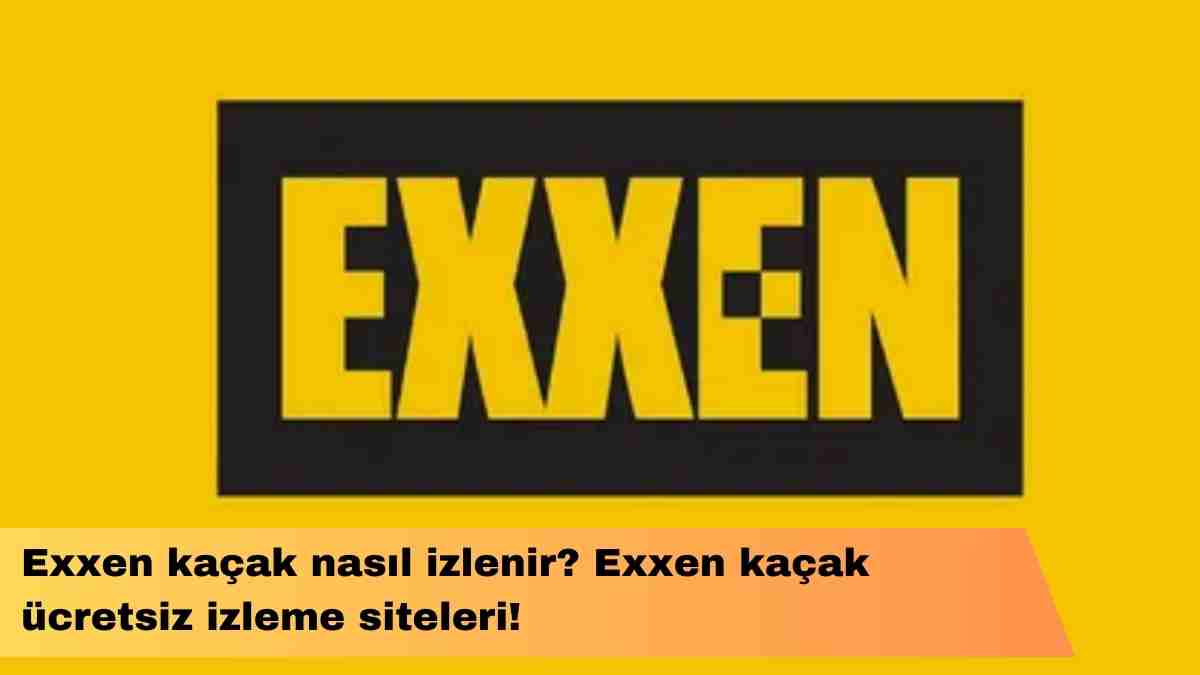 Exxen kaçak nasıl izlenir? Exxen Korsan İzleme Siteleri 2024