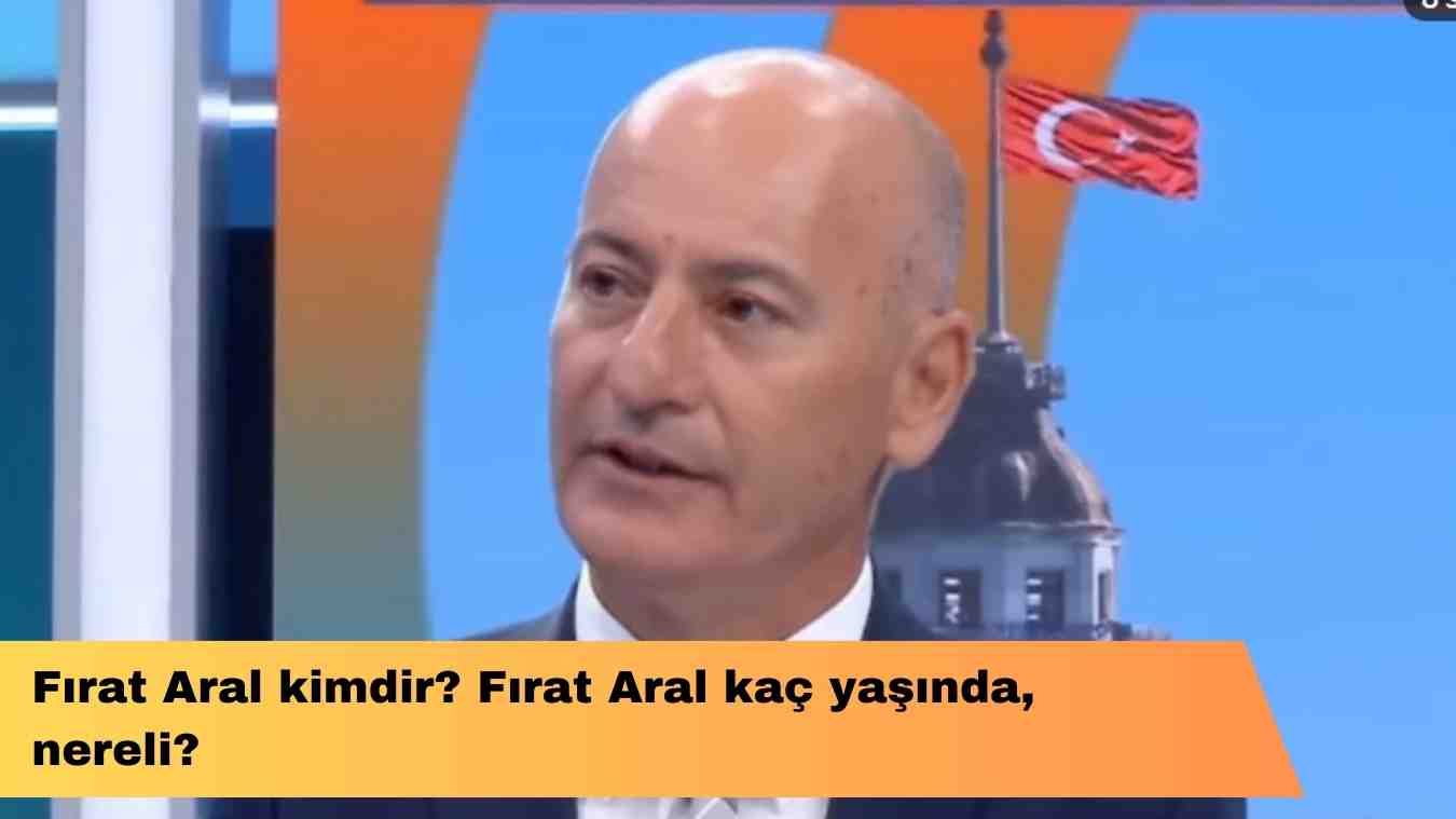 Fırat Aral kimdir? Fırat Aral kaç yaşında, nereli?