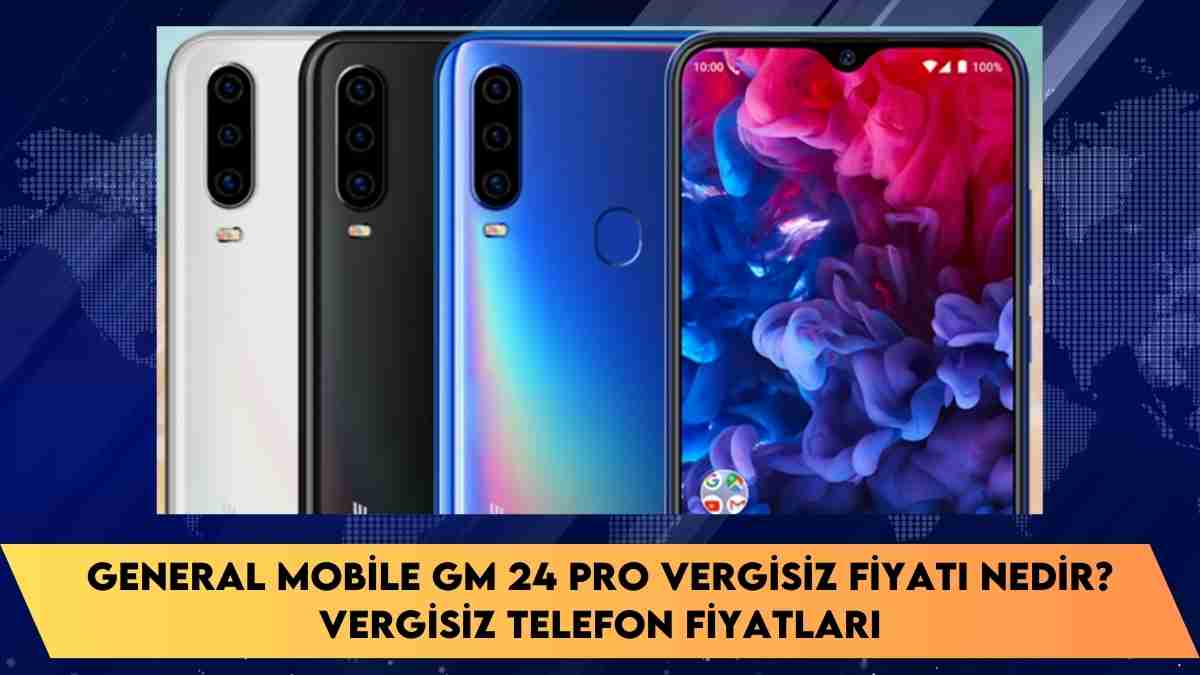 General Mobile GM 24 Pro vergisiz fiyatı nedir? vergisiz telefon fiyatları