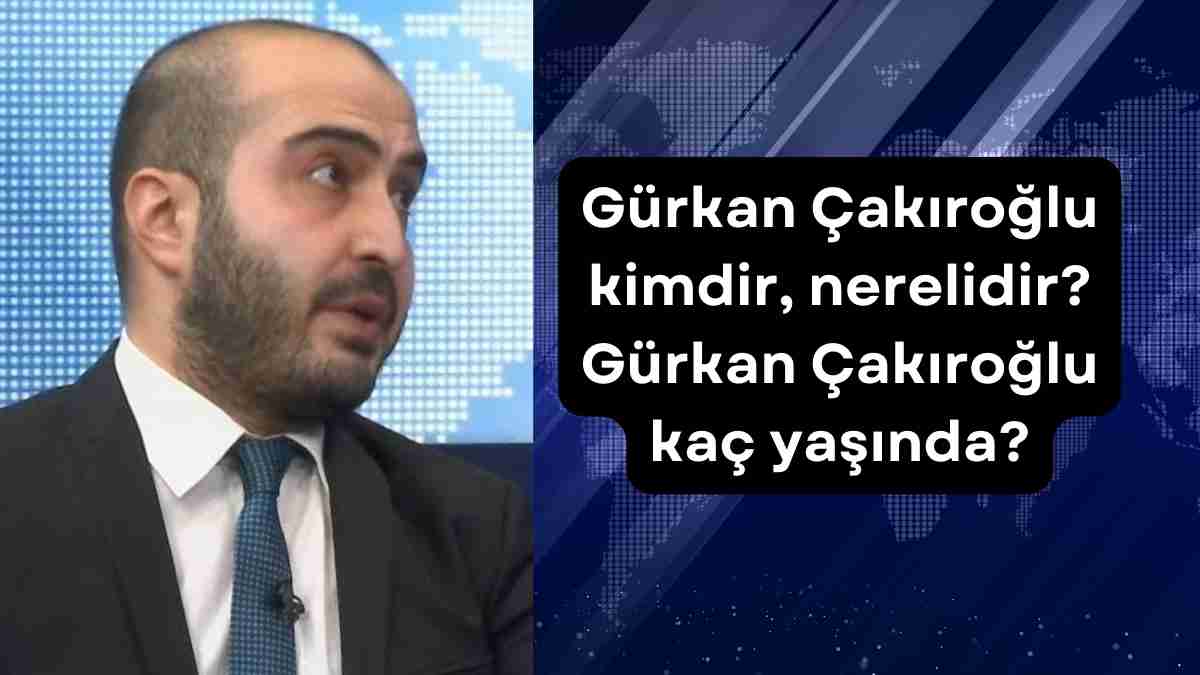 Gürkan Çakıroğlu kimdir, nerelidir? Gürkan Çakıroğlu kaç yaşında?