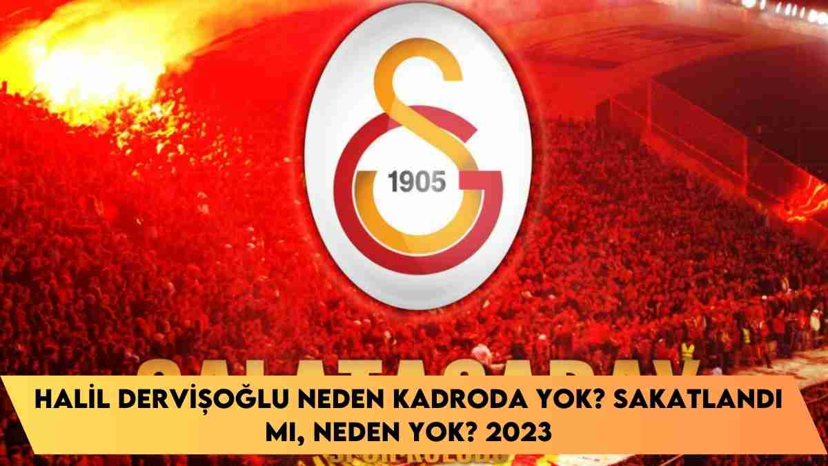 Halil Dervişoğlu neden kadroda yok? sakatlandı mı, neden yok? 2023