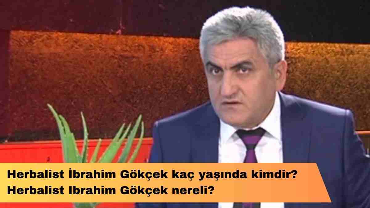 Herbalist İbrahim Gökçek kaç yaşında kimdir? Herbalist Ibrahim Gökçek nereli?