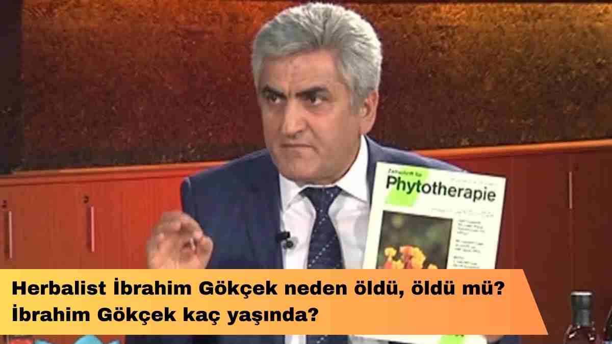 Herbalist İbrahim Gökçek neden öldü, öldü mü? İbrahim Gökçek kaç yaşında?