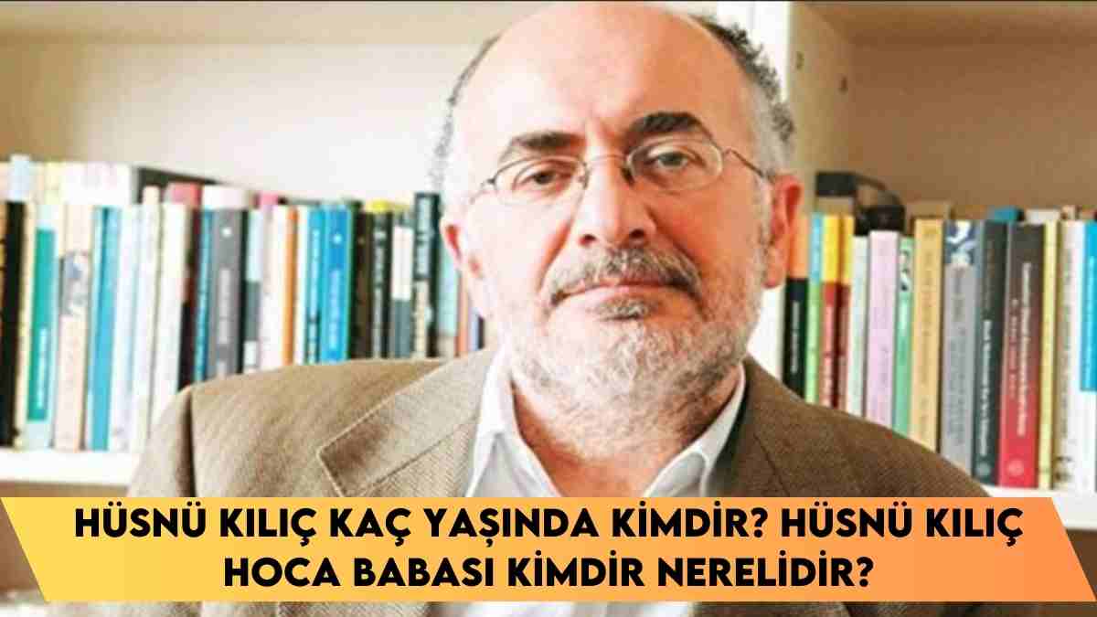 Hüsnü Kılıç kaç yaşında kimdir? Hüsnü Kılıç hoca babası kimdir nerelidir?