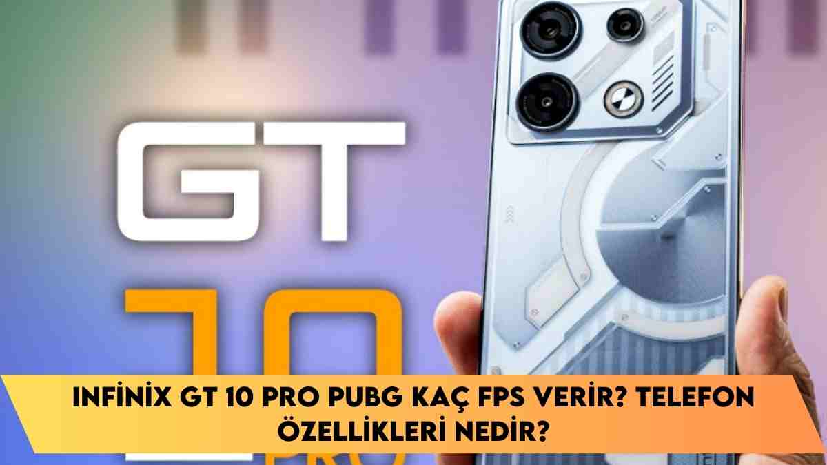 Infinix GT 10 Pro Pubg kaç FPS verir? Telefon özellikleri nedir?