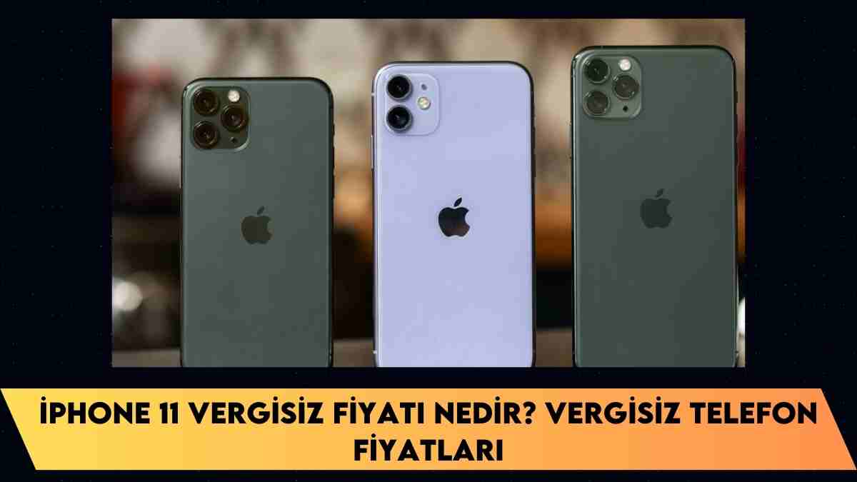 iPhone 11 vergisiz fiyatı nedir? vergisiz telefon fiyatları