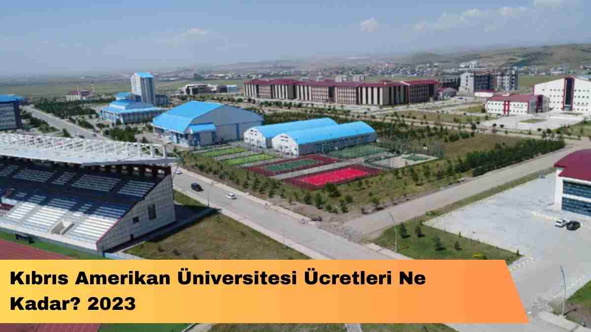 Kıbrıs Amerikan Üniversitesi Ücretleri Ne Kadar? 2023