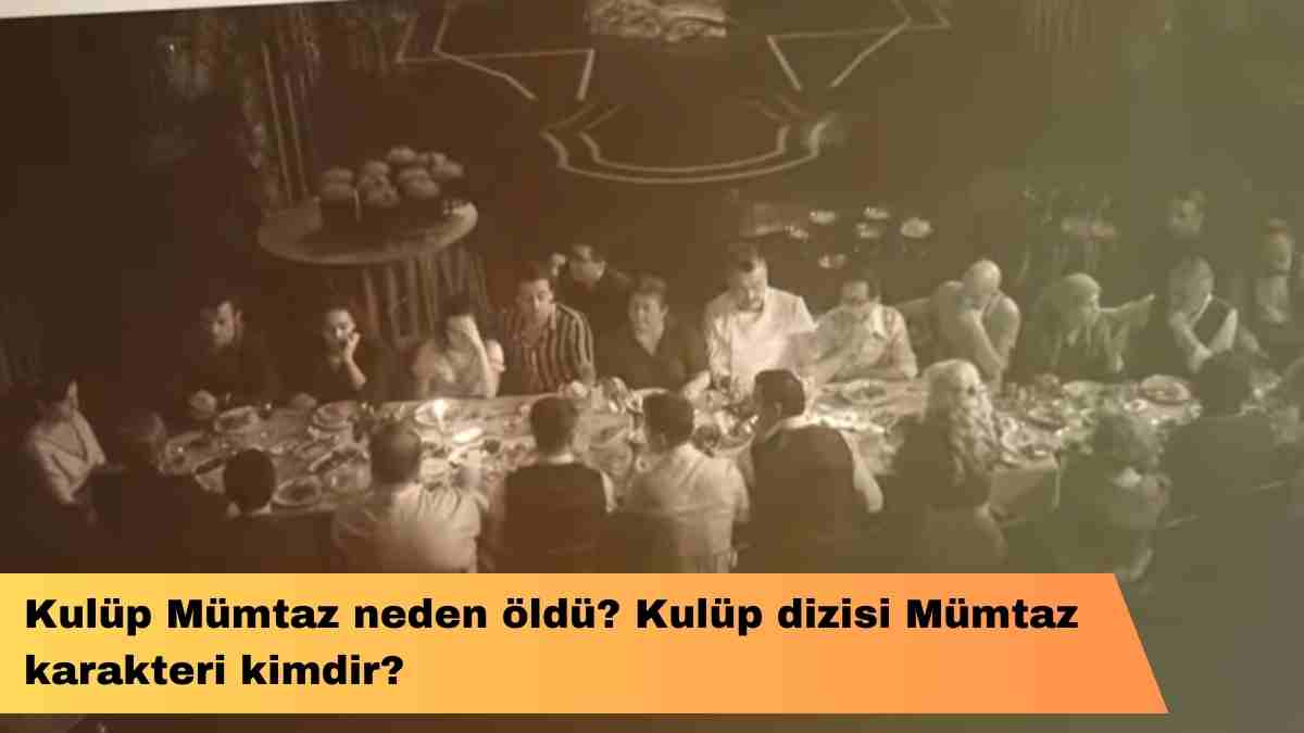 Kulüp Mümtaz neden öldü? Kulüp dizisi Mümtaz karakteri kimdir?