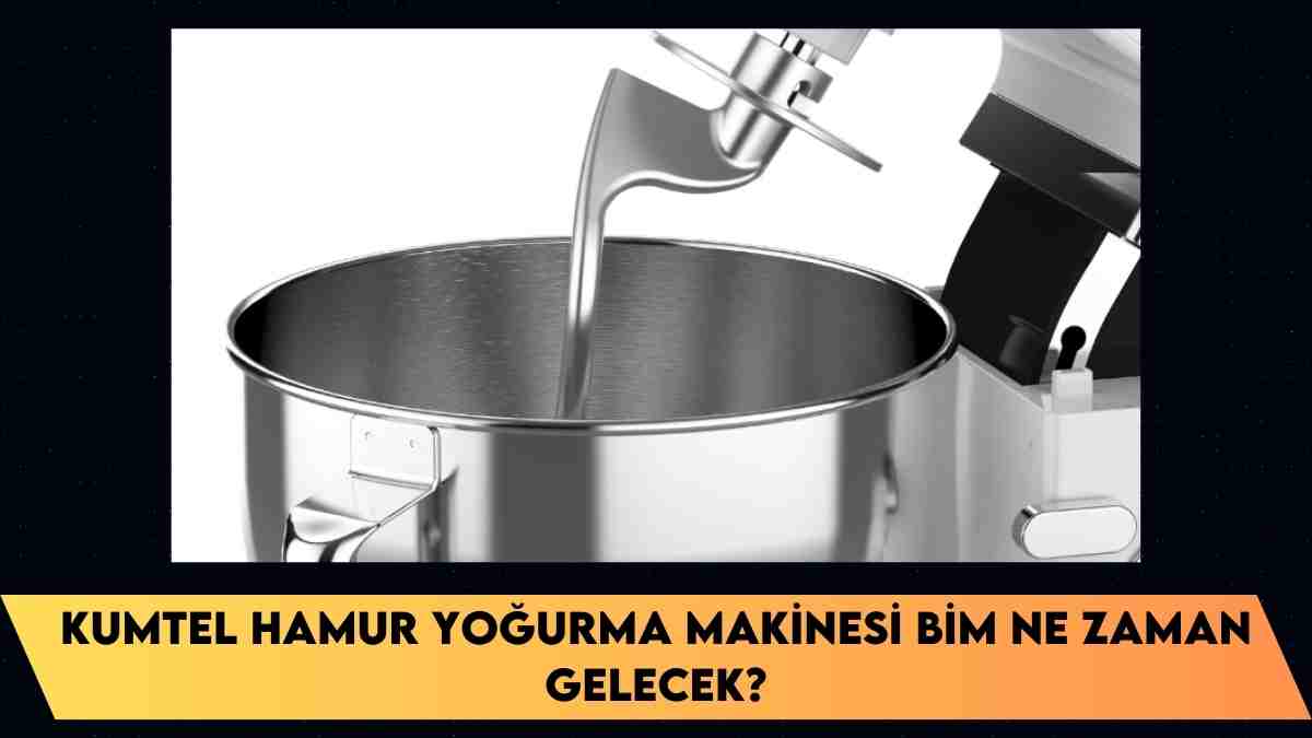 Kumtel hamur yoğurma makinesi BİM ne zaman gelecek?