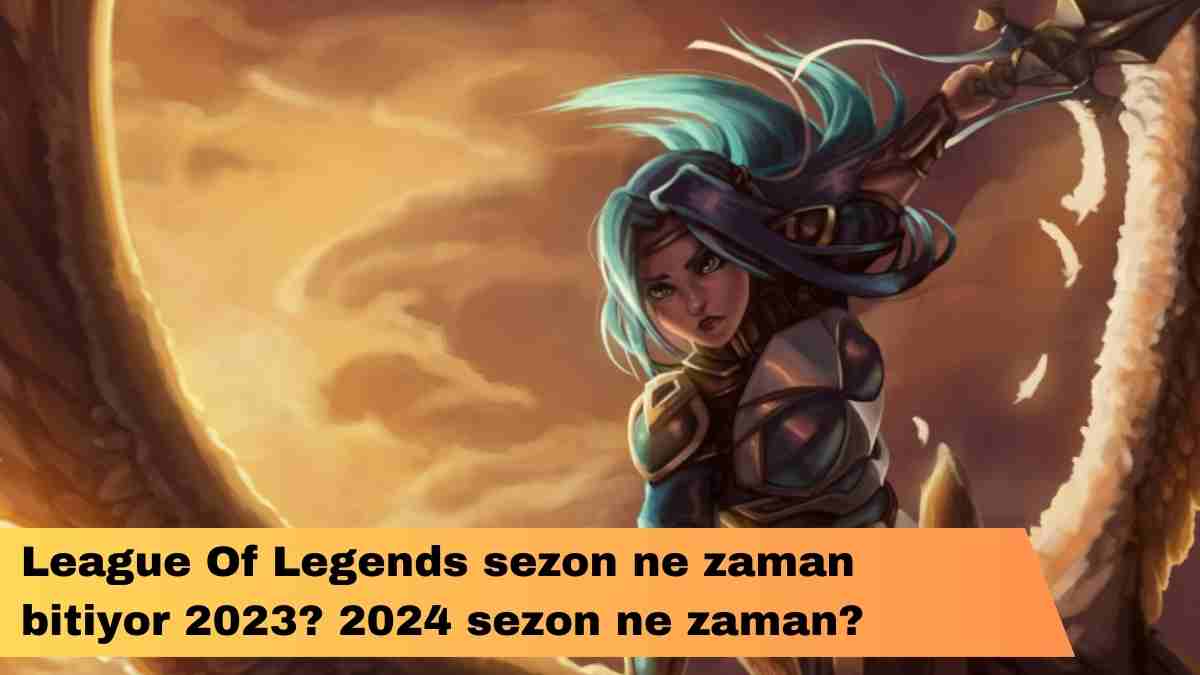 League Of Legends sezon ne zaman bitiyor 2023? 2024 sezon ne zaman?