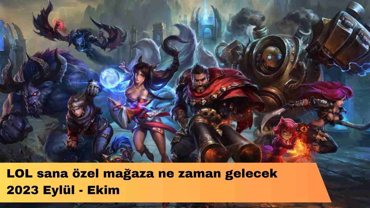 LOL sana özel mağaza ne zaman gelecek 2023 Eylül – Ekim