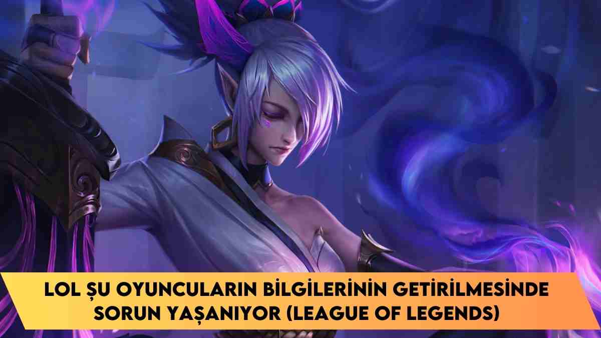 LOL şu oyuncuların bilgilerinin getirilmesinde sorun yaşanıyor (League of Legends)