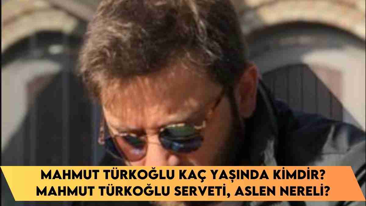 Mahmut Türkoğlu kaç yaşında kimdir? Mahmut Türkoğlu serveti, aslen nereli?