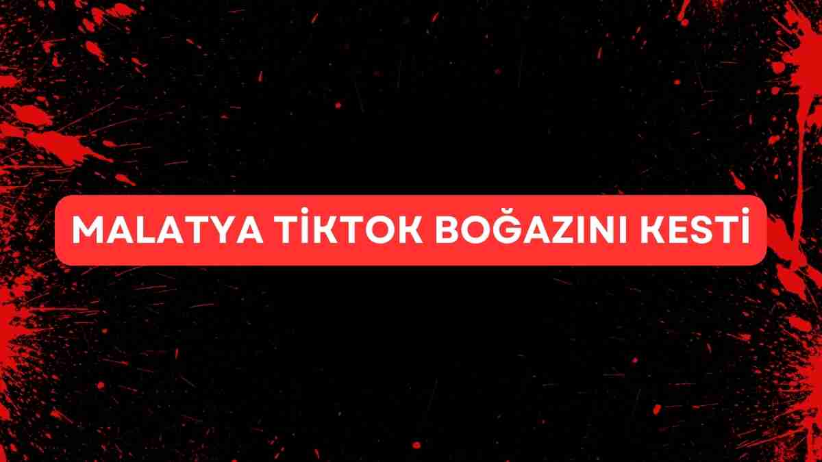 Malatya TikTok boğazını kesti Telegram full izle sansürsüz! Malatya’da TikTok Cinayeti