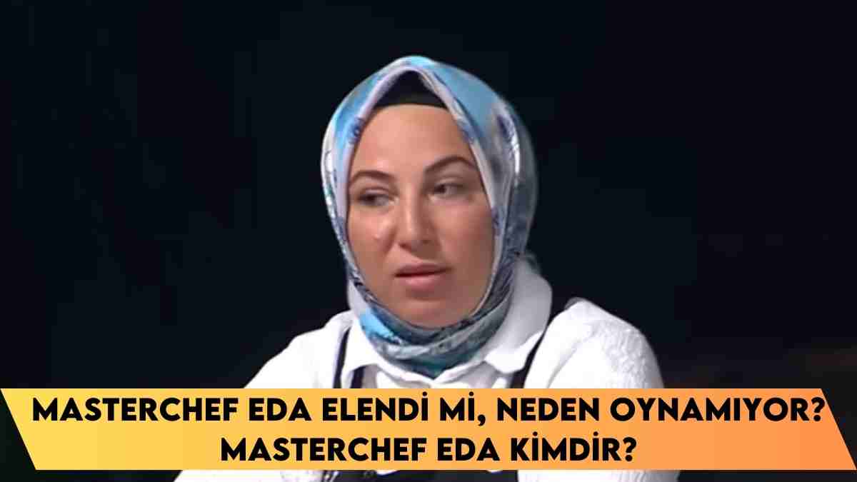 MasterChef Eda elendi mi, neden oynamıyor? MasterChef Eda kimdir?