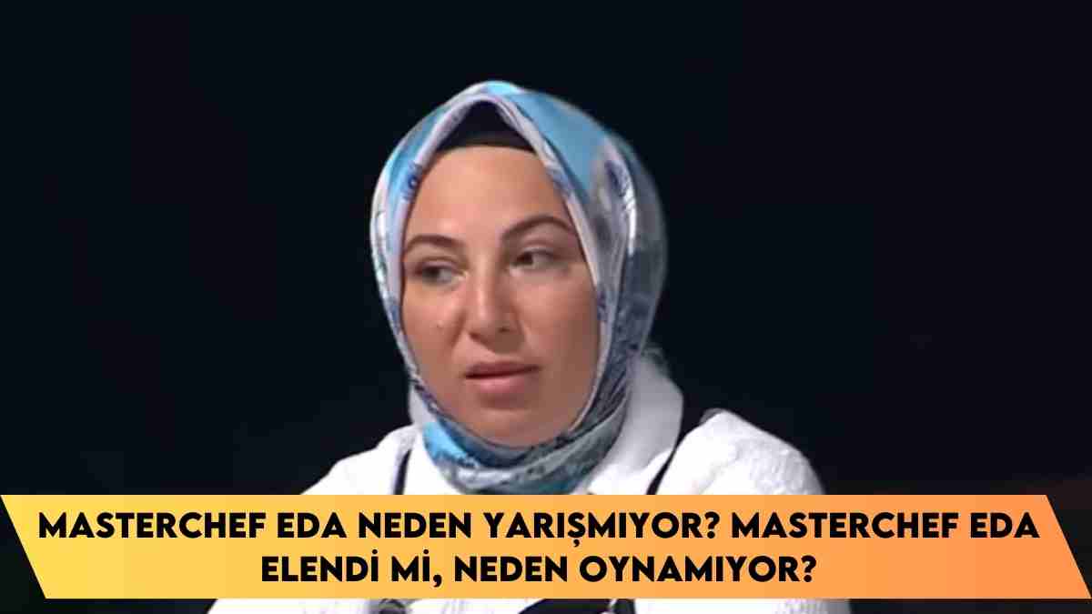 MasterChef Eda neden yarışmıyor? MasterChef Eda elendi mi, neden oynamıyor?