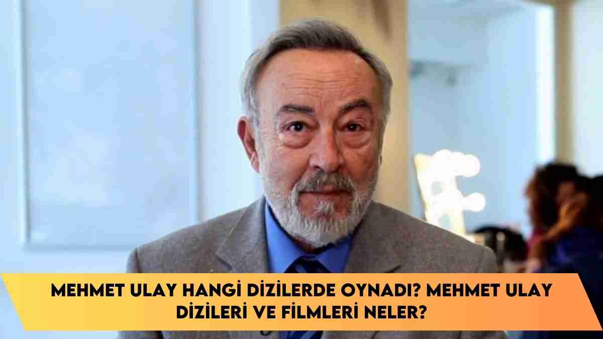 Mehmet Ulay hangi dizilerde oynadı? Mehmet Ulay dizileri ve filmleri neler?