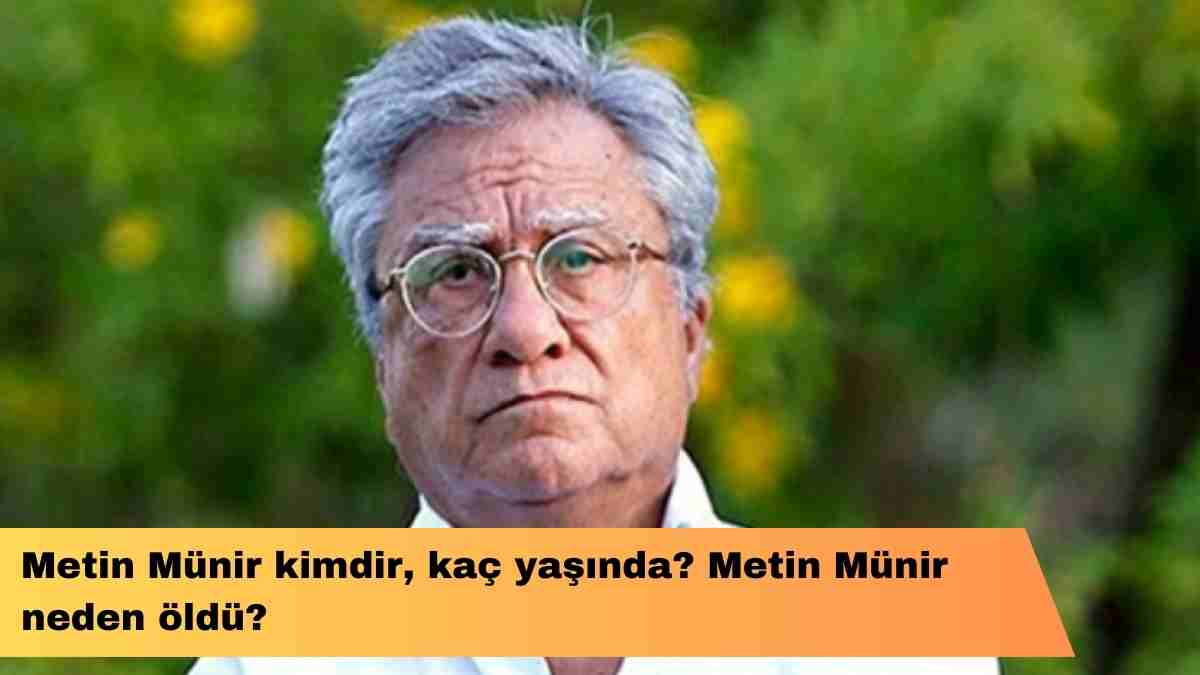 Metin Münir kimdir, kaç yaşında? Metin Münir neden öldü?