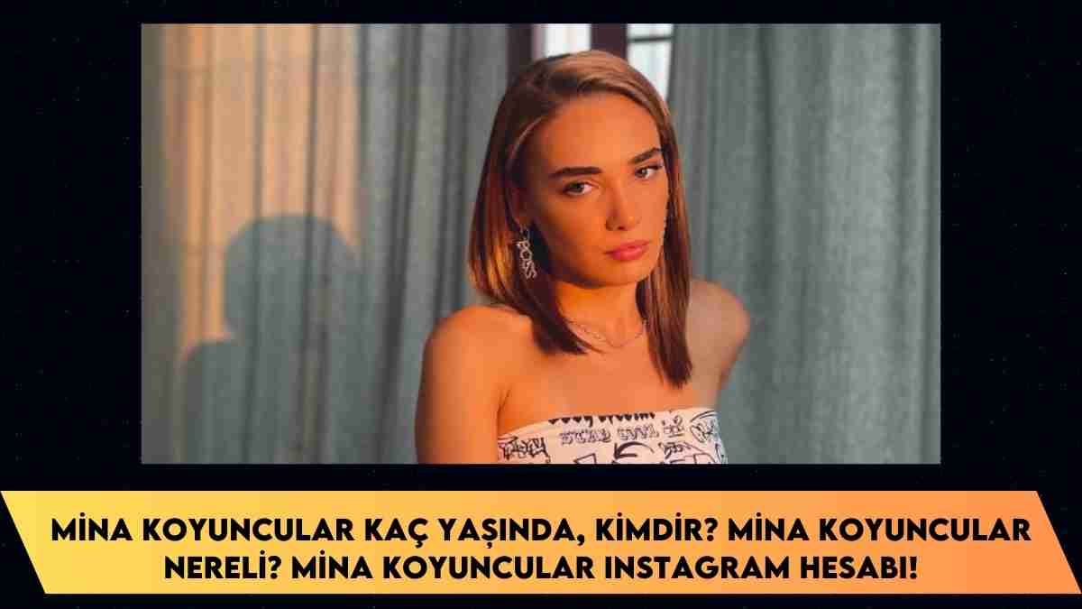 Mina Koyuncular kaç yaşında, kimdir? Mina Koyuncular kaç yaşında, nereli? Mina Koyuncular Instagram hesabı!