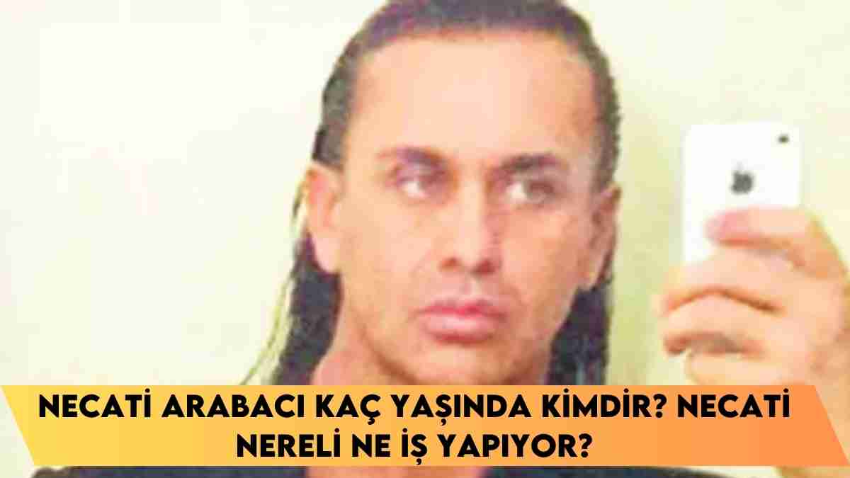 Necati Arabacı kaç yaşında kimdir? Necati nereli ne iş yapıyor?