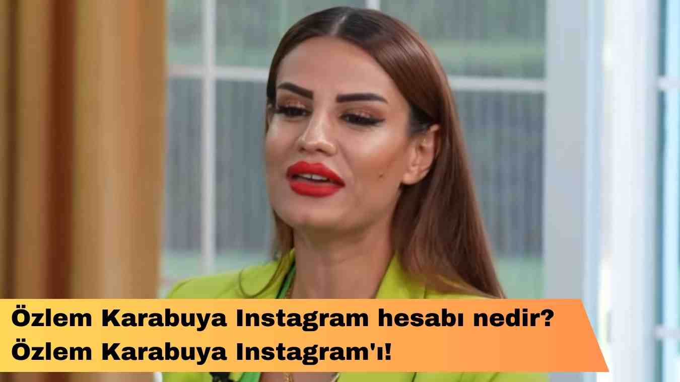 Özlem Karabuya Instagram hesabı nedir? Özlem Karabuya Instagram’ı!