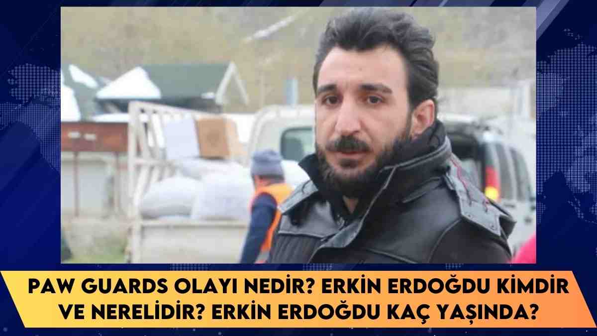 Paw Guards olayı nedir? Erkin Erdoğdu kimdir ve nerelidir? Erkin Erdoğdu kaç yaşında?