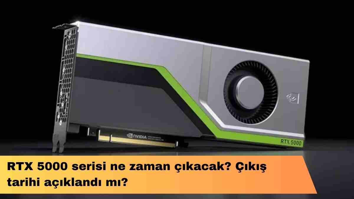 RTX 5000 serisi ne zaman çıkacak? Çıkış tarihi açıklandı mı?