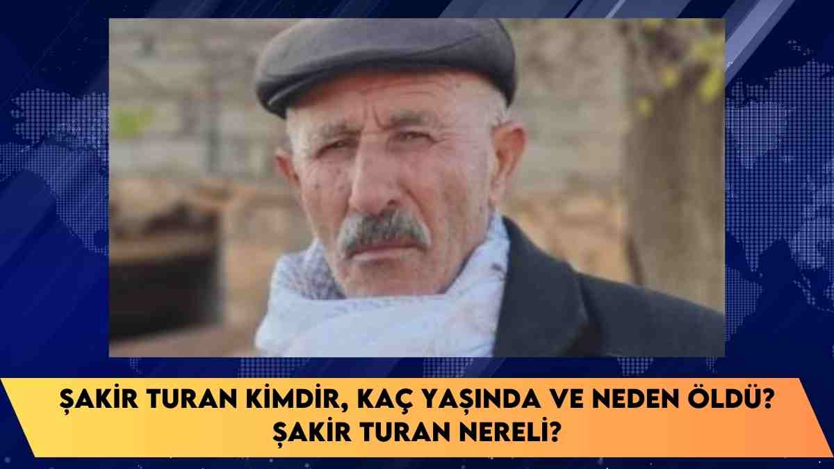 Şakir Turan kimdir, kaç yaşında ve neden öldü? Şakir Turan nereli?