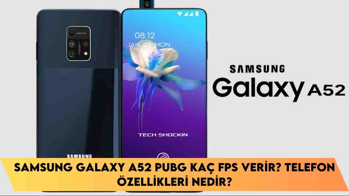 Samsung Galaxy A52 Pubg kaç FPS verir? Telefon özellikleri nedir?