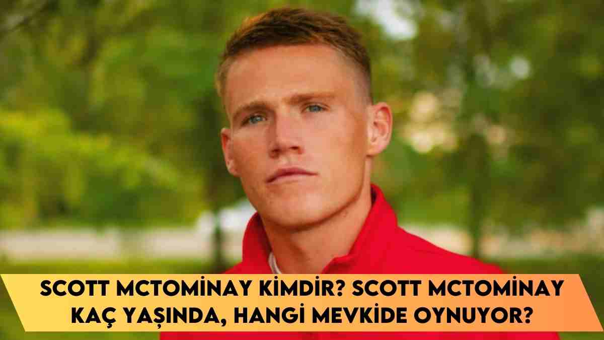 Scott McTominay kimdir? Scott McTominay kaç yaşında, hangi mevkide oynuyor?