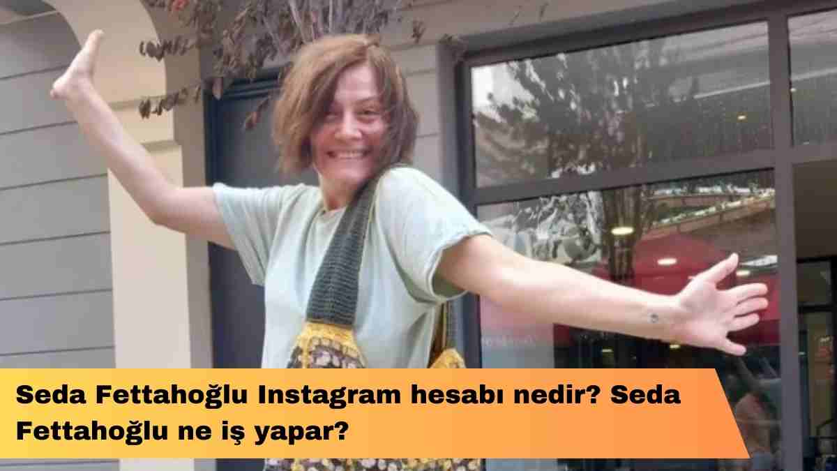 Seda Fettahoğlu Instagram hesabı nedir? Seda Fettahoğlu ne iş yapar?