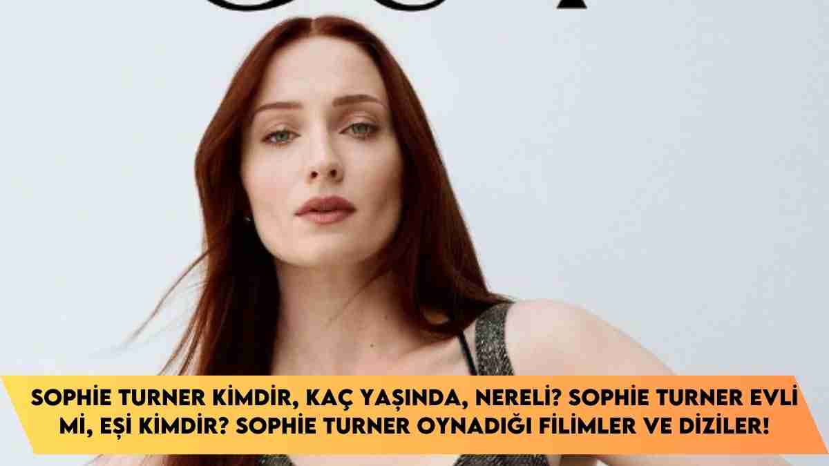 Sophie Turner kimdir, kaç yaşında, nereli? Sophie Turner evli mi, eşi kimdir? Sophie Turner oynadığı filimler ve diziler!