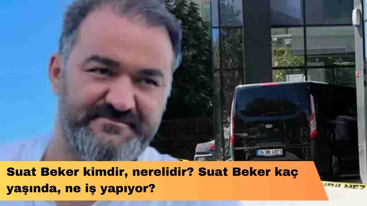 Suat Beker kimdir, nerelidir? Suat Beker kaç yaşında, ne iş yapıyor?