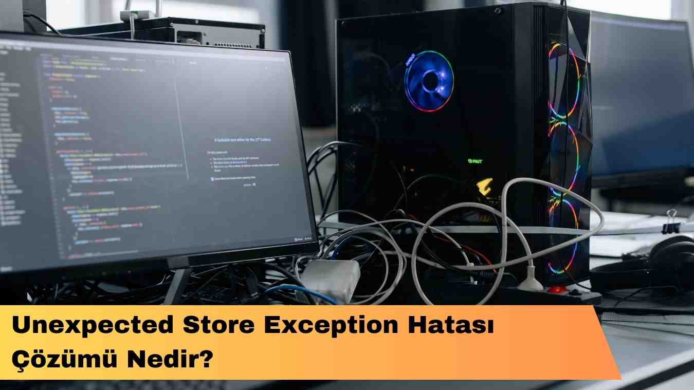 Unexpected Store Exception Hatası Çözümü Nedir?