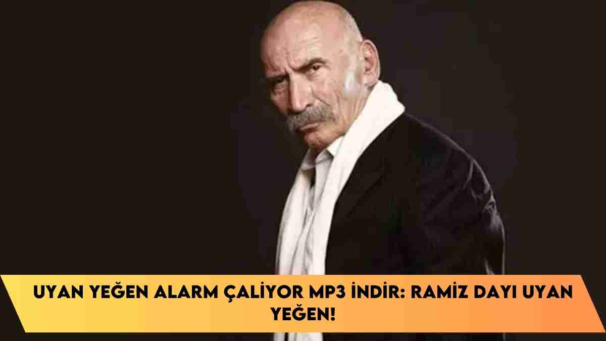 Uyan yeğen alarm çaliyor mp3 indir: Ramiz Dayı Uyan yeğen!