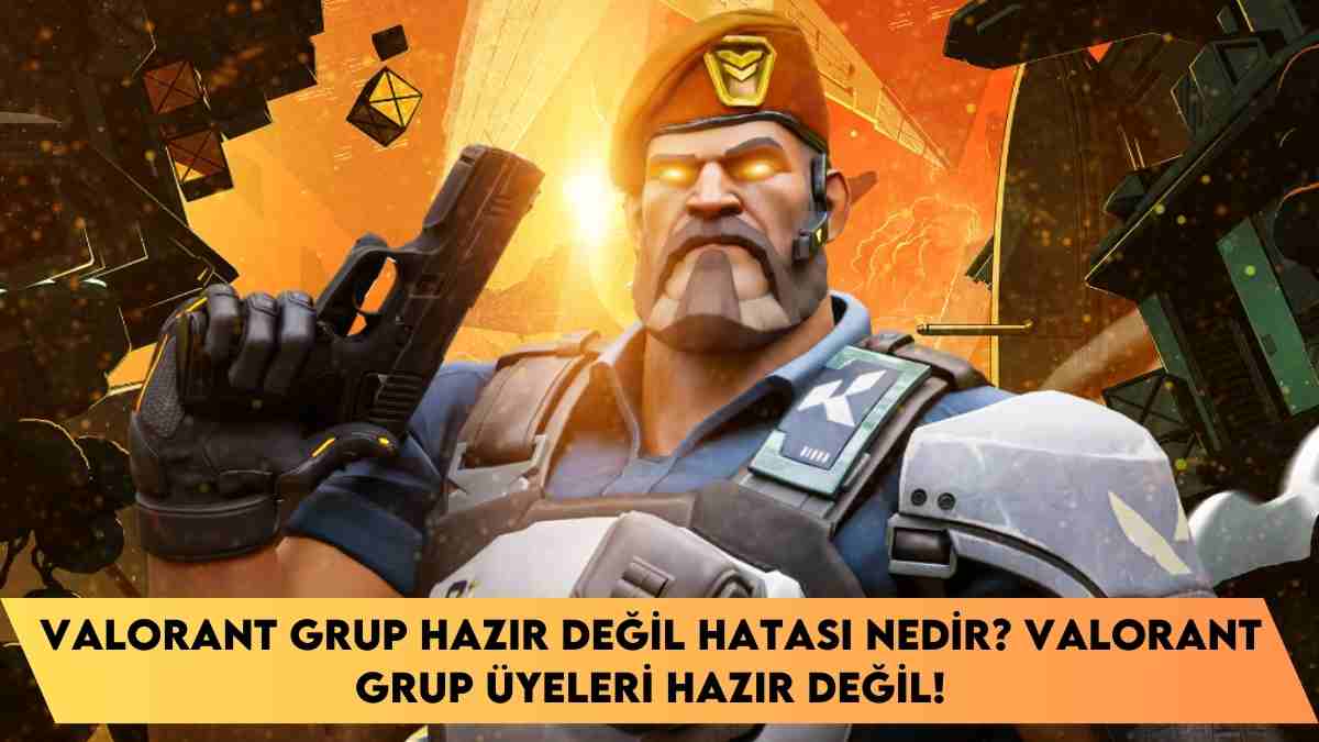 Valorant grup hazır değil hatası nedir? Valorant Grup üyeleri hazır değil!