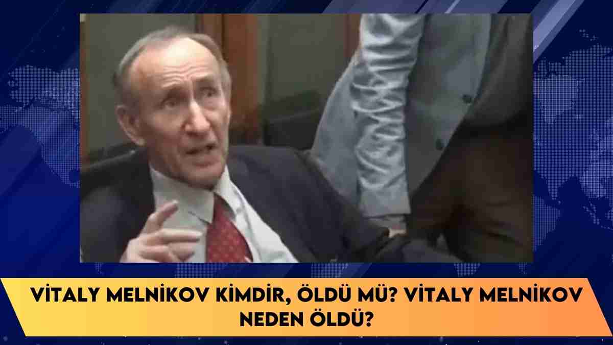 Vitaly Melnikov kimdir, öldü mü? Vitaly Melnikov neden öldü?