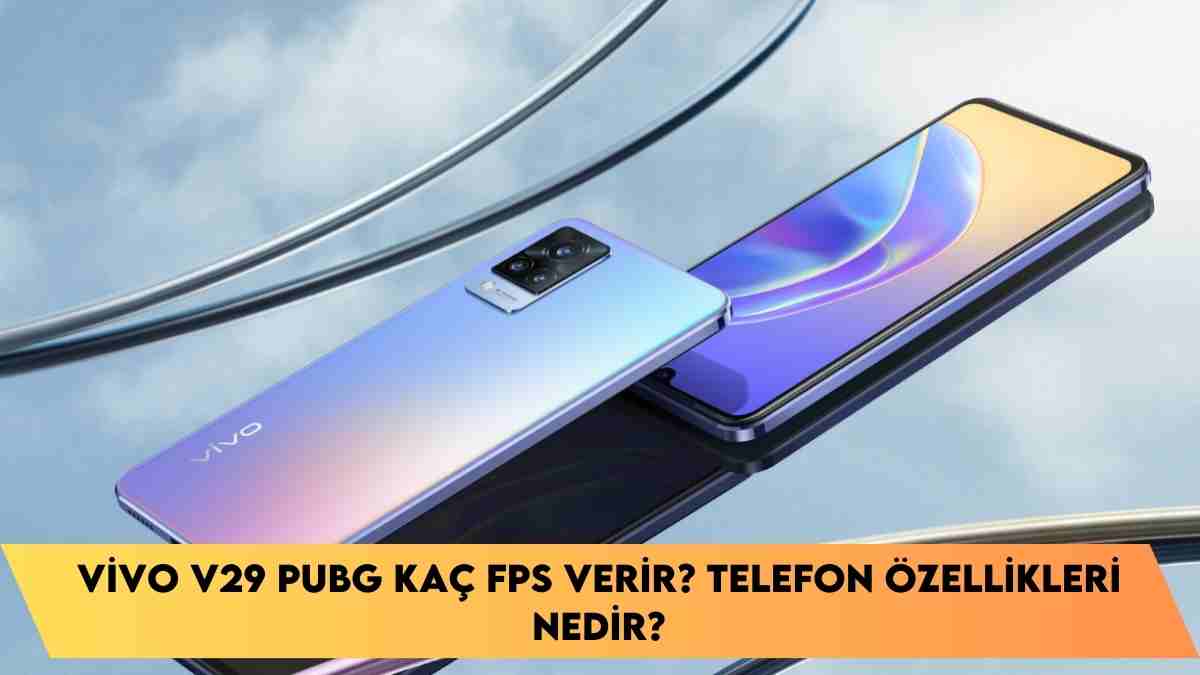 Vivo V29 Pubg kaç FPS verir? telefon özellikleri nedir?