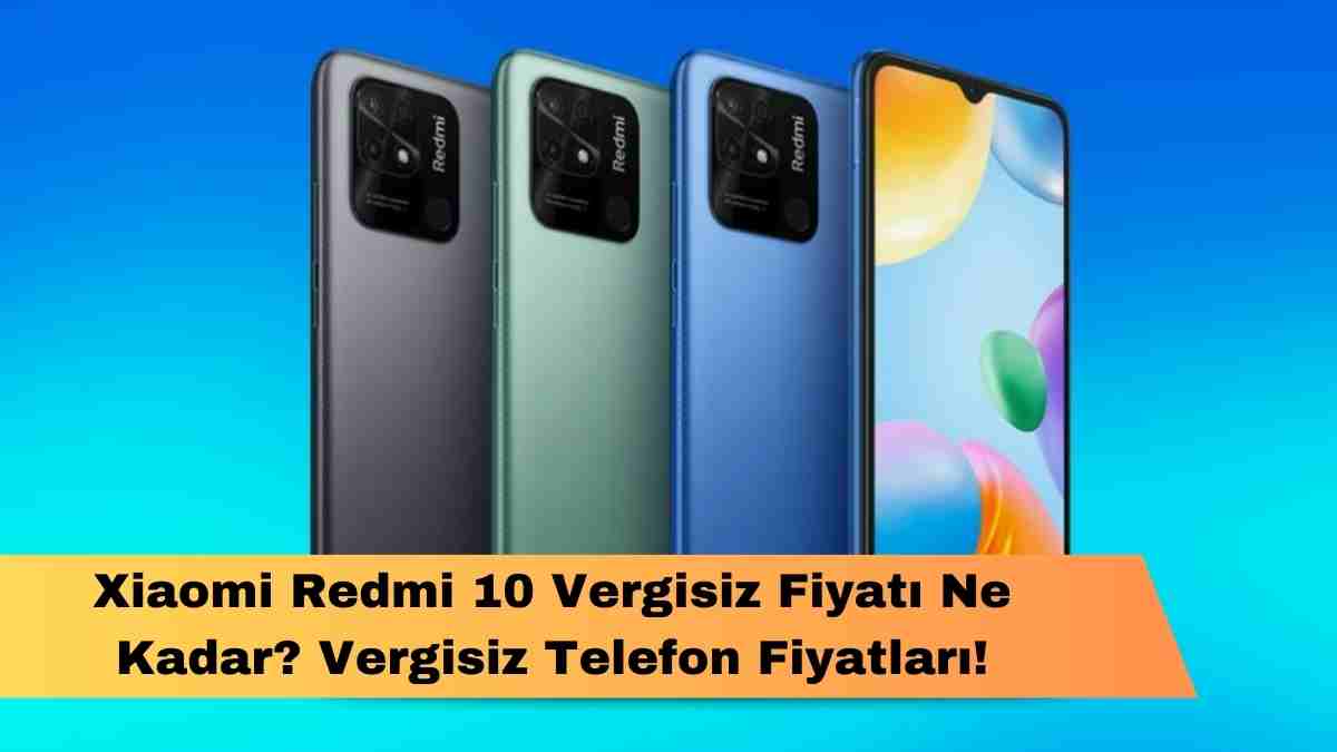 Xiaomi Redmi 10 Vergisiz Fiyatı Ne Kadar? Vergisiz Telefon Fiyatları!