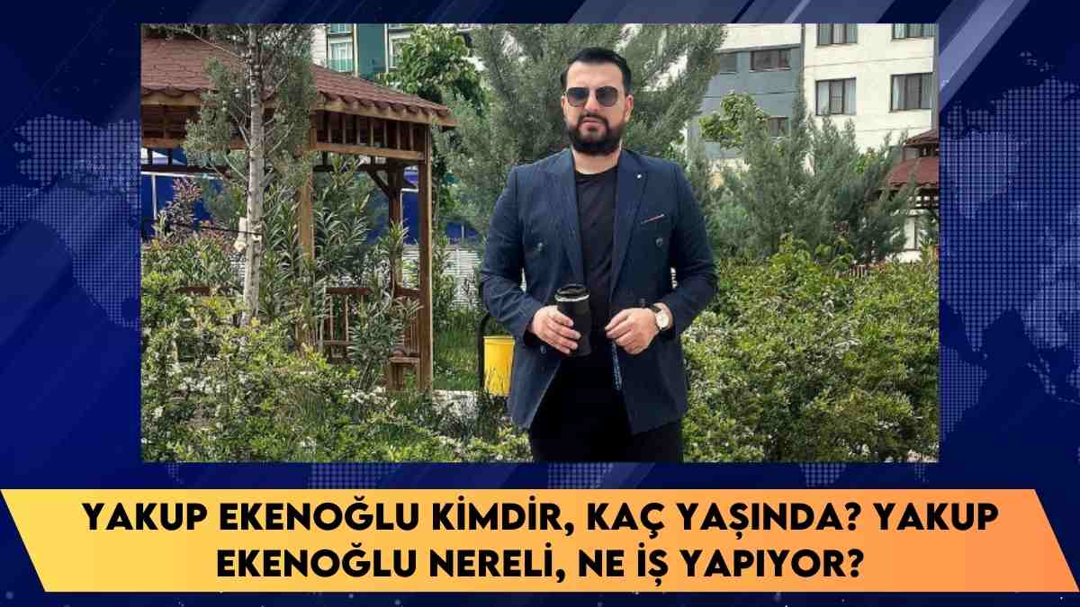 Yakup Ekenoğlu kimdir, kaç yaşında? Yakup Ekenoğlu nereli, ne iş yapıyor?