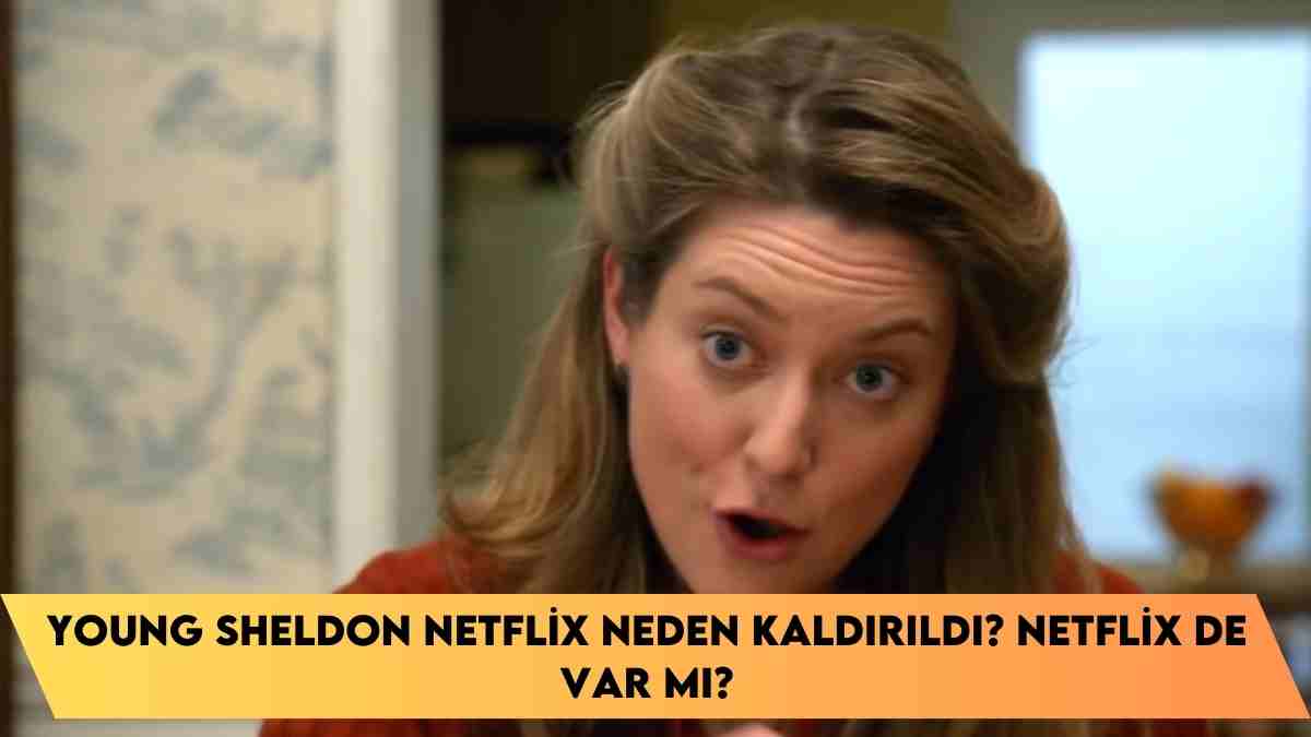 Young Sheldon Netflix neden kaldırıldı? netflix de var mı?