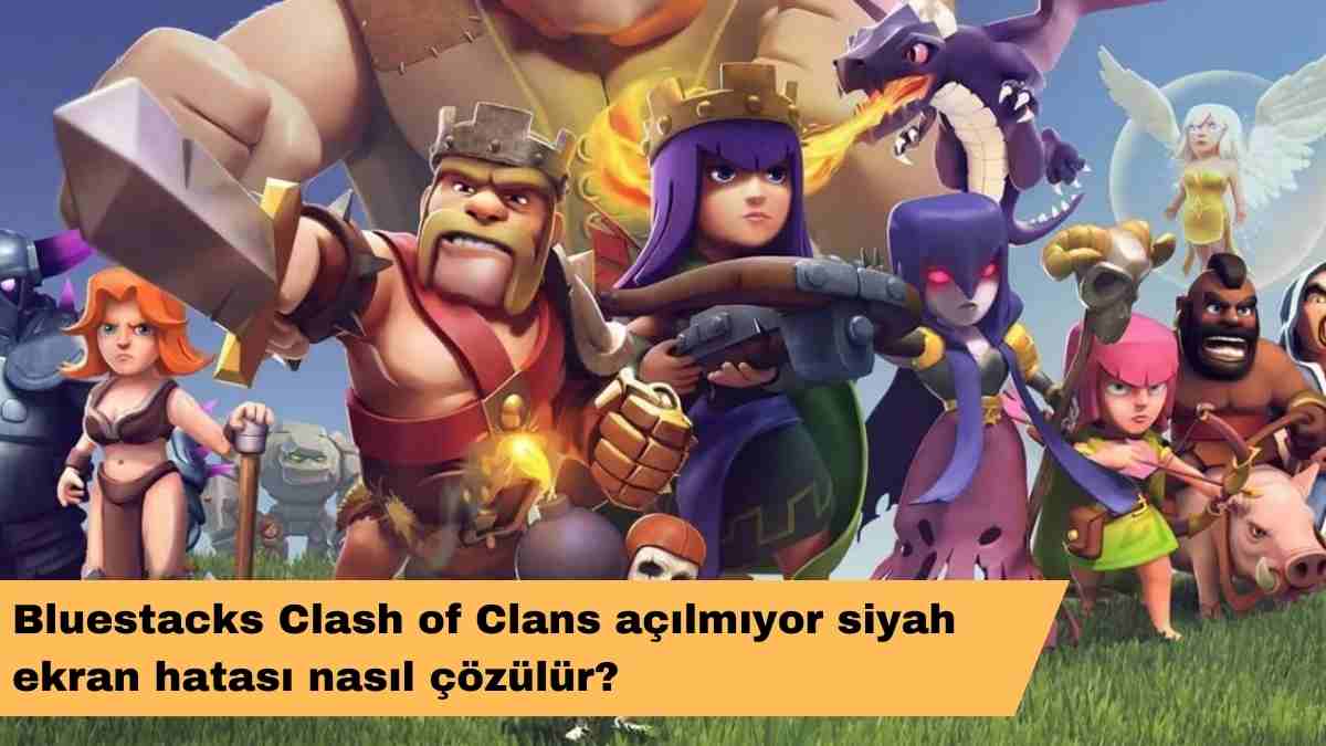 Bluestacks Clash of Clans açılmıyor siyah ekran hatası nasıl çözülür?