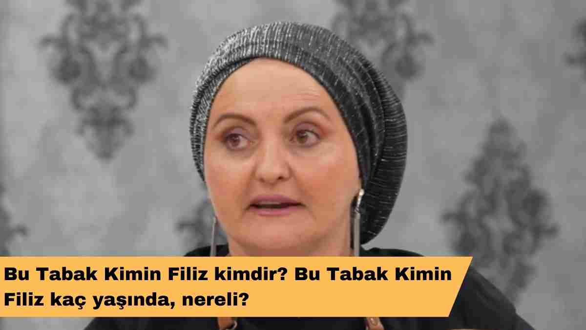 Bu Tabak Kimin Filiz kimdir? Bu Tabak Kimin Filiz kaç yaşında, nereli?