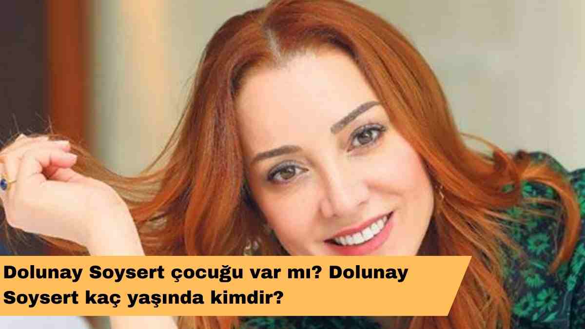 Dolunay Soysert çocuğu var mı? Dolunay Soysert kaç yaşında kimdir?